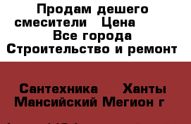 Продам дешего смесители › Цена ­ 20 - Все города Строительство и ремонт » Сантехника   . Ханты-Мансийский,Мегион г.